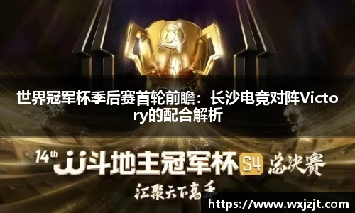 世界冠军杯季后赛首轮前瞻：长沙电竞对阵Victory的配合解析