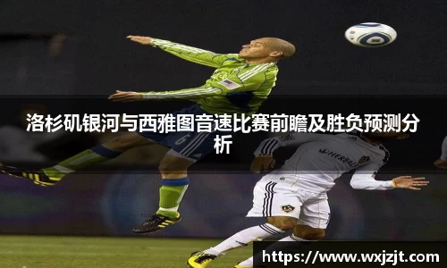 洛杉矶银河与西雅图音速比赛前瞻及胜负预测分析
