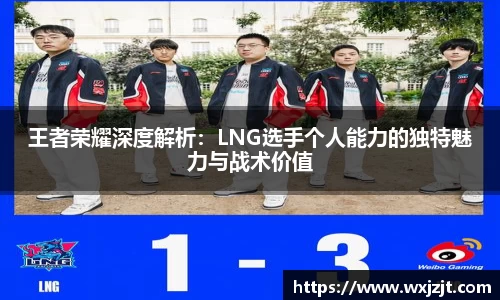 王者荣耀深度解析：LNG选手个人能力的独特魅力与战术价值